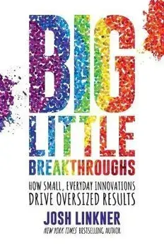 Big Little Breakthroughs: How Small, Everyday Innovations Drive Oversized Results, Hardcover/Josh Linkner