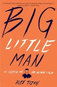 Big Little Man: In Search of My Asian Self, Paperback/Alex Tizon