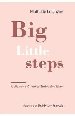 Big Little Steps: A Woman's Guide to Embracing Islam - Mathilde Loujayne
