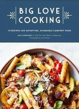 Big Love Cooking. 75 Recipes for Satisfying, Shareable Comfort Food, Hardback/Joey Campanaro