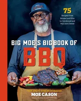 Big Moe's Big Book of BBQ. 75 Recipes From Brisket and Ribs to Cornbread and Mac and Cheese, Hardback/Moe Cason