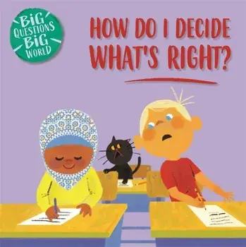 Big Questions, Big World: How do I decide what's right?, Hardback/Nancy Dickmann