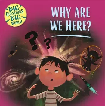 Big Questions, Big World: Why are we here?, Hardback/Nancy Dickmann