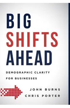 Big Shifts Ahead: Demographic Clarity for Business - John Burns