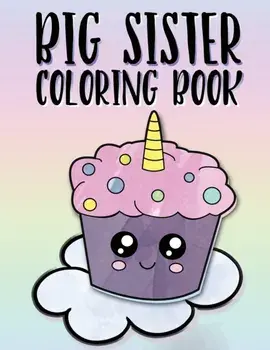 Big Sister Coloring Book: Unicorns, Rainbows and Cupcakes New Baby Color Book for Big Sisters Ages 2-6, Perfect Gift for Little Girls with a New, Paperback/Nimble Creative