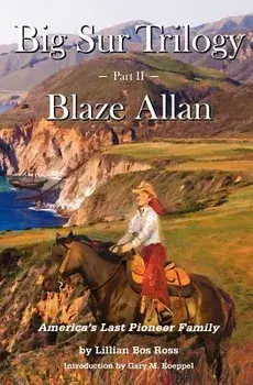 Big Sur Trilogy: Part II Blaze Allan: America's Last Pioneer Family, Paperback/Gary M. Koeppel