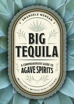 Big Tequila. A Comprehensive Guide to Agave Spirits, Hardback/Emanuele Mensah
