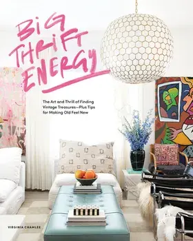 Big Thrift Energy. The Art and Thrill of Finding Vintage Treasures-Plus Tips for Making Old Feel New, Hardback/Virginia Chamlee
