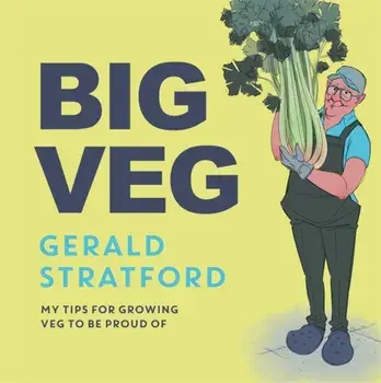 Big Veg. Learn how to grow-your-own with 'The Vegetable King', Hardback/Gerald Stratford