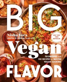 Big Vegan Flavor. Techniques and 150 Recipes to Master Vegan Cooking, Hardback/Nisha Vora