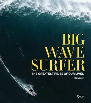Big Wave Surfer: The Greatest Rides of Our Lives, Hardcover/Kai Lenny