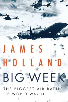 Big Week: The Biggest Air Battle of World War II, Paperback/James Holland