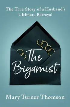 Bigamist. The True Story of a Husband's Ultimate Betrayal, Paperback/Mary Turner Thomson