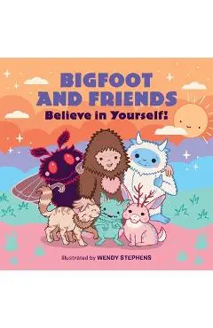 Bigfoot and Friends (Board Book): Believe in Yourself! - Wendy Stephens