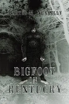 Bigfoot in Kentucky: Revised and Expanded 2nd Ed., Paperback/Barton M. Nunnelly