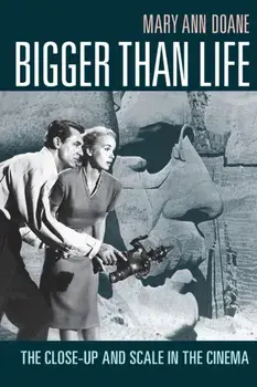 Bigger Than Life: The Close-Up and Scale in the Cinema, Paperback/Mary Ann Doane