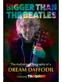 Bigger Than The Beatles. The Authorised Biography of a Dream Daffodil, Paperback/Tim Quinn