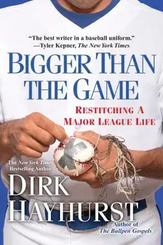 Bigger Than the Game: Restitching a Major League Life, Paperback/Dirk Hayhurst