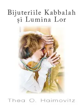 Bijuteriile Kabbalah si lumina lor/Thea O. Haimovitz
