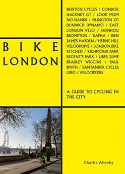 Bike London. A Guide to Cycling in the City, Paperback/Charlie Allenby