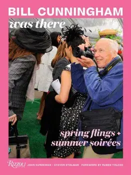 Bill Cunningham Was There. Spring Flings + Summer Soirees, Hardback/Steven Stolman