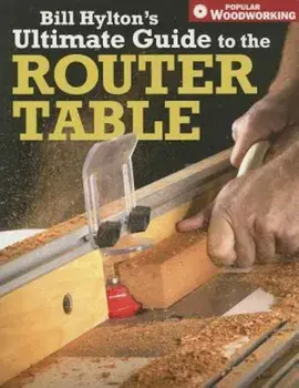 Bill Hylton's Ultimate Guide to the Router Table, Paperback/Bill Hylton