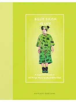 Billie Eilish Is Life. A Superfan’s Guide to All Things We Love about Billie Eilish, Hardback/Kathleen Perricone