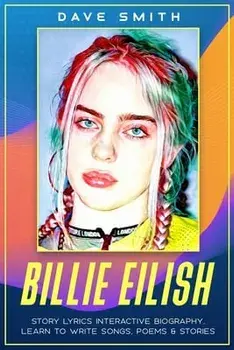 Billie Eilish: Story Lyrics Interactive Biography Learn how to write stories, songs and poems, Paperback/Dave Smith