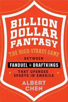 Billion Dollar Fantasy: The High-Stakes Game Between Fanduel and Draftkings That Upended Sports in America, Hardcover/Albert Chen