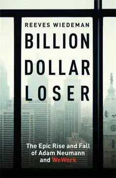 Billion Dollar Loser. The Epic Rise and Fall of WeWork, Paperback/Reeves Wiedeman