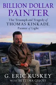 Billion Dollar Painter: The Triumph and Tragedy of Thomas Kinkade, Painter of Light, Hardcover/G. Eric Kuskey