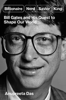 Billionaire, Nerd, Saviour, King. The Hidden Truth About Bill Gates and His Power to Shape Our World, Hardback/Anupreeta Das