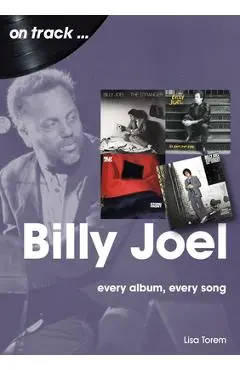 Billy Joel: Every Album Every Song - Lisa Torem