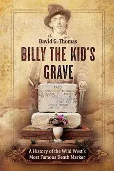 Billy the Kid's Grave - A History of the Wild West's Most Famous Death Marker, Paperback/David G. Thomas