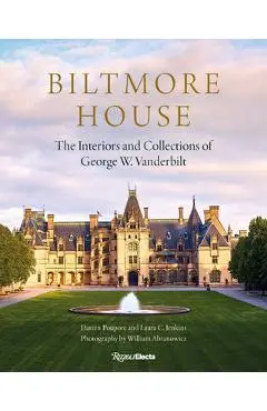 Biltmore House: The Interiors and Collections of George W. Vanderbilt - Darren Poupore