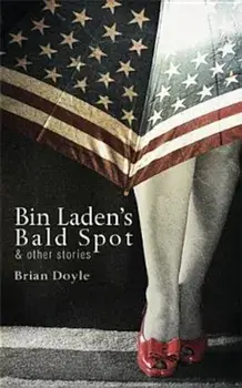 Bin Laden's Bald Spot: & Other Stories, Paperback/Brian Doyle