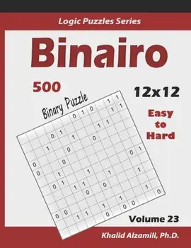 Binairo (Binary Puzzle): 500 Easy to Hard (12x12): Keep Your Brain Young, Paperback/Khalid Alzamili
