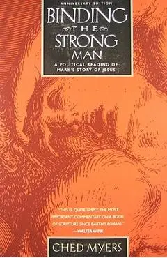 Binding the Strong Man: A Political Reading of Mark's Story of Jesus (Anniversary) - Ched Myers