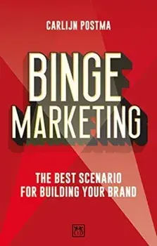Binge Marketing: The Best Scenario for Building Your Brand, Paperback/Carlijn Postma