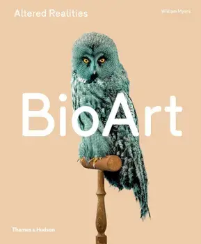 Bio Art. Altered Realities, Hardback/William Myers