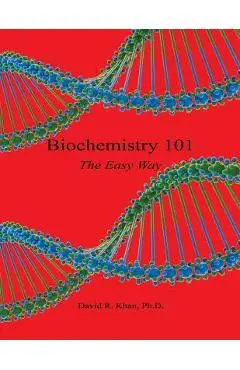 Biochemistry 101 - The Easy Way - David R. Khan