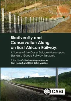 Biodiversity and Conservation Along an East African Railway. A Survey of the Dar es Salaam-Makutupora Standard-gauge Railway, Tanzania, Hardback/***