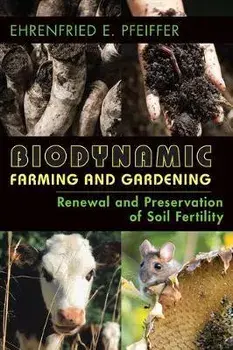 Biodynamic Farming and Gardening: Renewal and Preservation of Soil Fertility, Paperback/Ehrenfried E. Pfeiffer