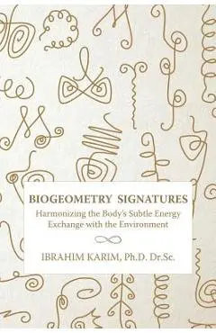 BioGeometry Signatures: Harmonizing the Body's Subtle Energy Exchange with the Environment - Ibrahim Karim Dr Sc