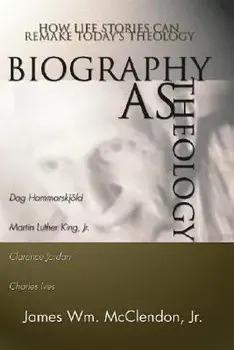 Biography as Theology: How Life Stories Can Remake Today's Theology, Paperback/James William Jr. McClendon
