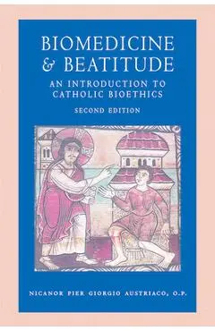 Biomedicine and Beatitude: An Introduction to Catholic Bioethics, Second Edition - Austriaco Op Nicanor Pier Giorgio