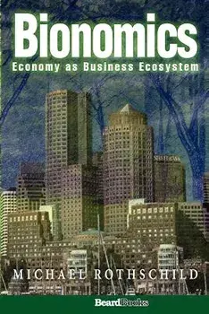 Bionomics: Economy as Business Ecosystem, Paperback/Michael Rothschild
