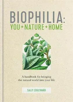 Biophilia. You + Nature + Home, Hardback/Sally Coulthard