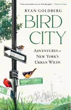 Bird City: Adventures in New York's Urban Wilds - Ryan Goldberg