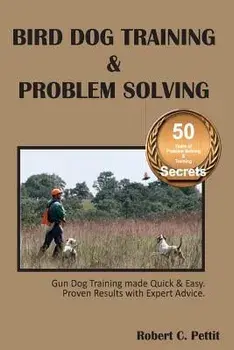 Bird Dog Training & Problem Solving: Training and Problem Solving for Bird Dogs., Paperback/Robert C. Pettit